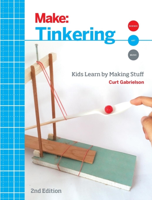 Tinkering Kids Learn By Making Stuff Make